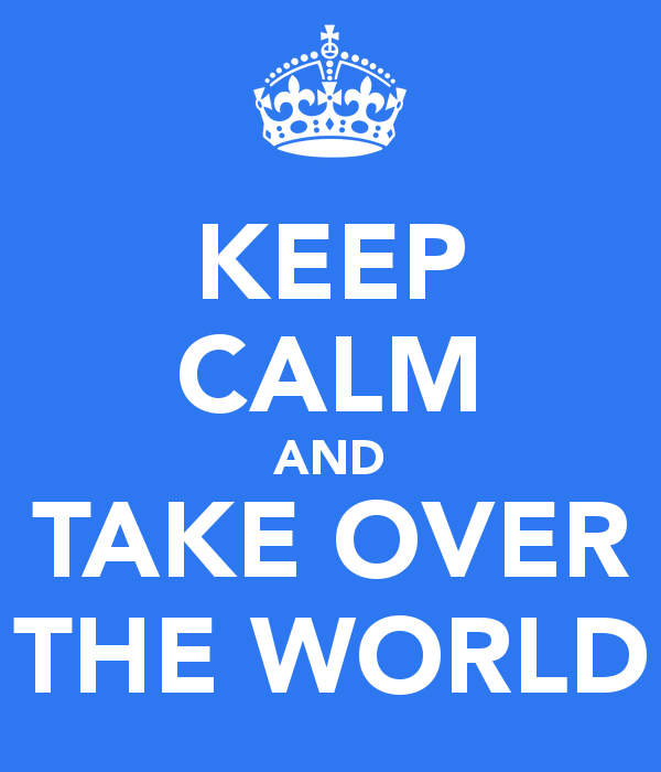Keep Calm And Take Over The World